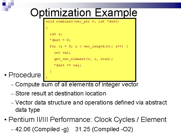 Optimization Example void combine 1(vec_ptr v, int *dest) { int i; *dest = 0;