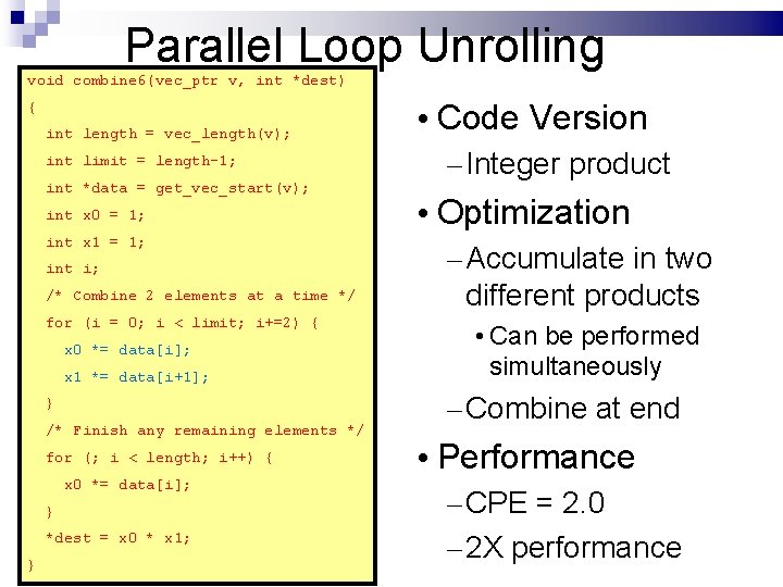 Parallel Loop Unrolling void combine 6(vec_ptr v, int *dest) { int length = vec_length(v);