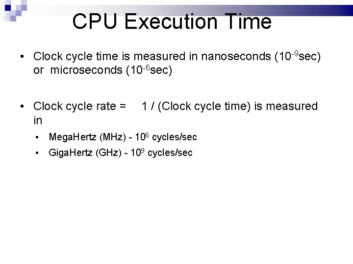 CPU Execution Time • Clock cycle time is measured in nanoseconds (10 -9 sec)