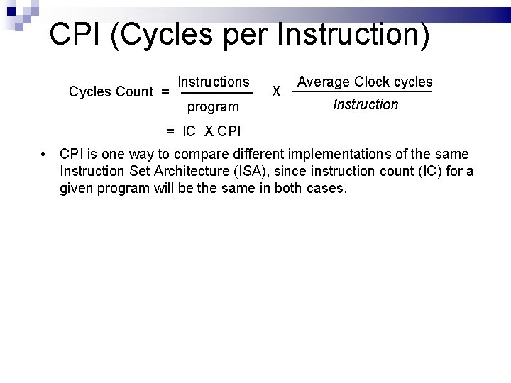 CPI (Cycles per Instruction) Instructions Cycles Count = X program Average Clock cycles Instruction