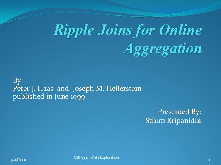 Ripple Joins for Online Aggregation By: Peter J. Haas and Joseph M. Hellerstein published