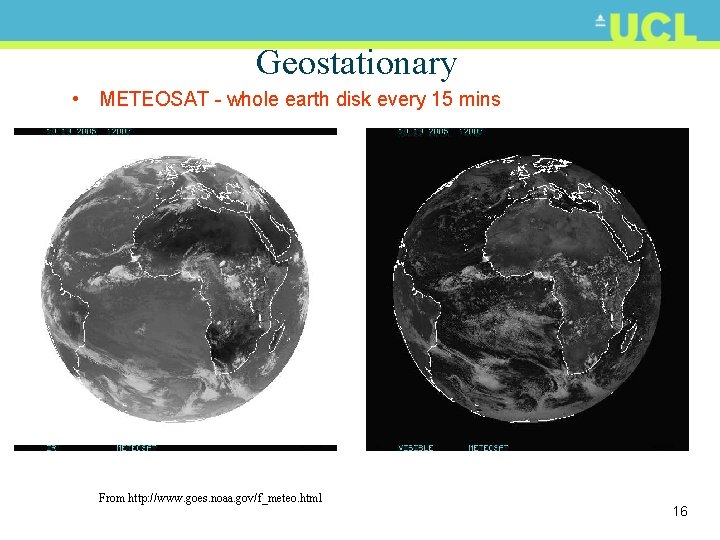 Geostationary • METEOSAT - whole earth disk every 15 mins From http: //www. goes.