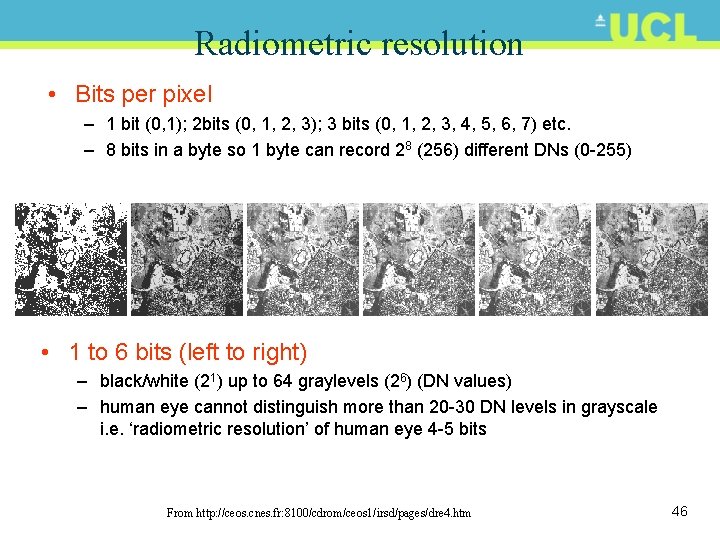 Radiometric resolution • Bits per pixel – 1 bit (0, 1); 2 bits (0,