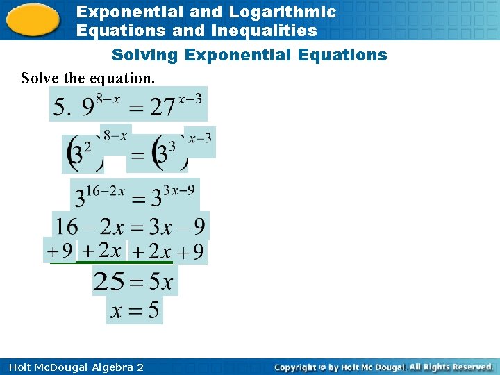 Exponential and Logarithmic Equations and Inequalities Solving Exponential Equations Solve the equation. Holt Mc.