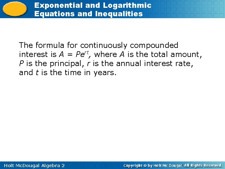 Exponential and Logarithmic Equations and Inequalities The formula for continuously compounded interest is A