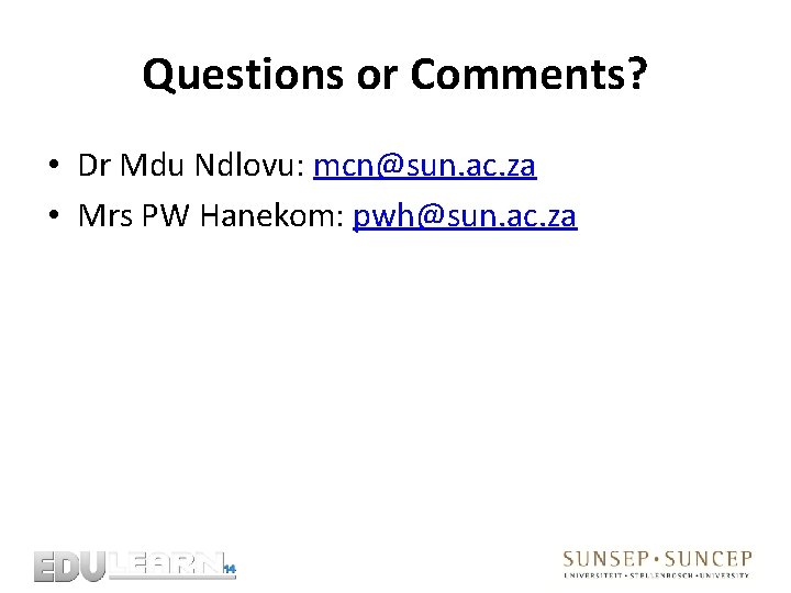 Questions or Comments? • Dr Mdu Ndlovu: mcn@sun. ac. za • Mrs PW Hanekom: