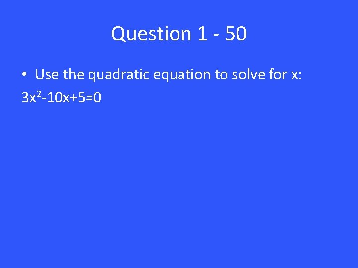 Question 1 - 50 • Use the quadratic equation to solve for x: 3