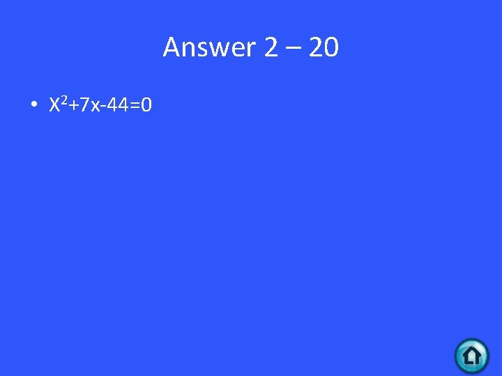 Answer 2 – 20 • X 2+7 x-44=0 