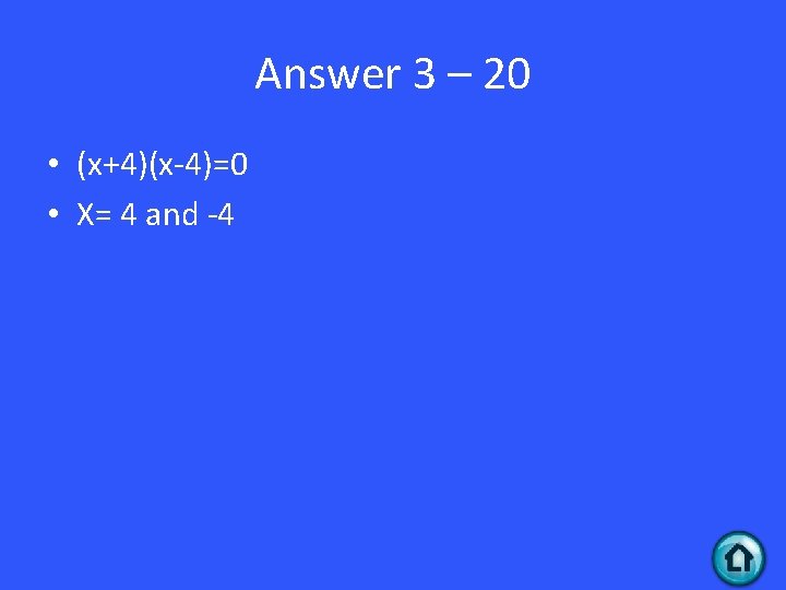 Answer 3 – 20 • (x+4)(x-4)=0 • X= 4 and -4 