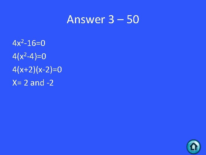 Answer 3 – 50 4 x 2 -16=0 4(x 2 -4)=0 4(x+2)(x-2)=0 X= 2