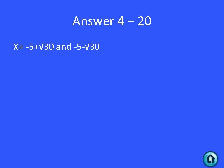 Answer 4 – 20 X= -5+√ 30 and -5 -√ 30 