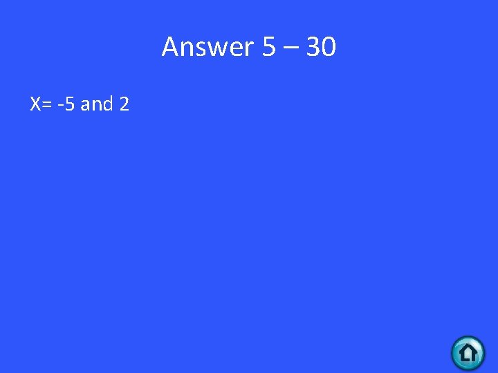 Answer 5 – 30 X= -5 and 2 