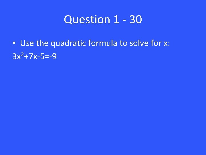 Question 1 - 30 • Use the quadratic formula to solve for x: 3