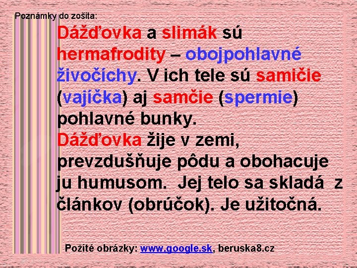Poznámky do zošita: Dážďovka a slimák sú hermafrodity – obojpohlavné živočíchy. V ich tele