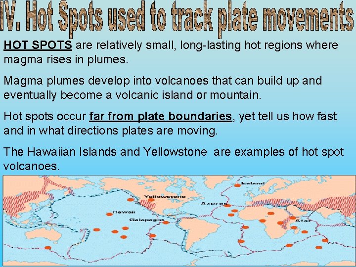 HOT SPOTS are relatively small, long-lasting hot regions where magma rises in plumes. Magma