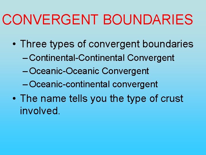 CONVERGENT BOUNDARIES • Three types of convergent boundaries – Continental-Continental Convergent – Oceanic-Oceanic Convergent