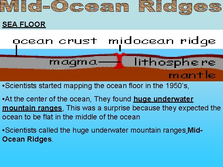 SEA FLOOR • Scientists started mapping the ocean floor in the 1950’s, • At