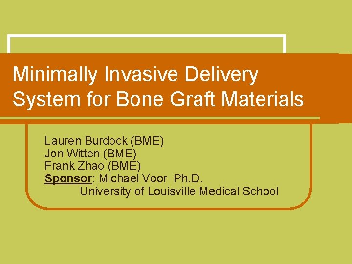 Minimally Invasive Delivery System for Bone Graft Materials Lauren Burdock (BME) Jon Witten (BME)