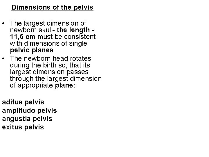 Dimensions of the pelvis • The largest dimension of newborn skull- the length 11,