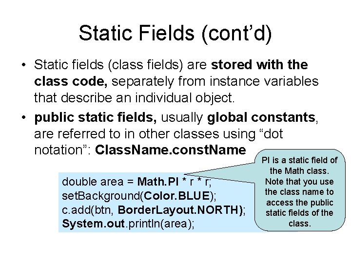 Static Fields (cont’d) • Static fields (class fields) are stored with the class code,