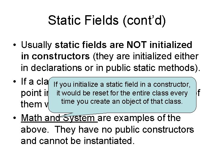 Static Fields (cont’d) • Usually static fields are NOT initialized in constructors (they are