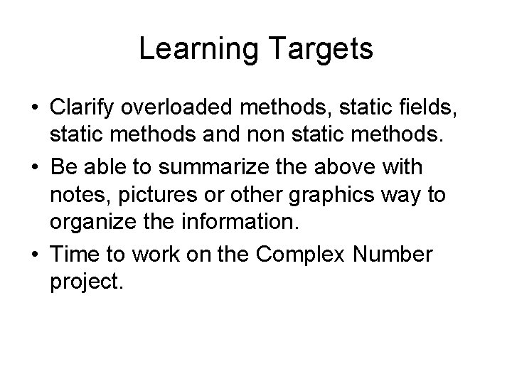 Learning Targets • Clarify overloaded methods, static fields, static methods and non static methods.