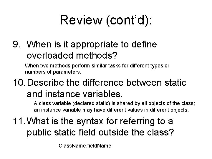 Review (cont’d): 9. When is it appropriate to define overloaded methods? When two methods