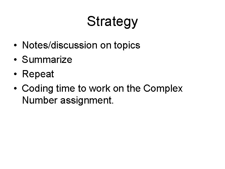 Strategy • • Notes/discussion on topics Summarize Repeat Coding time to work on the