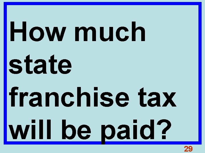 How much state franchise tax will be paid? 29 