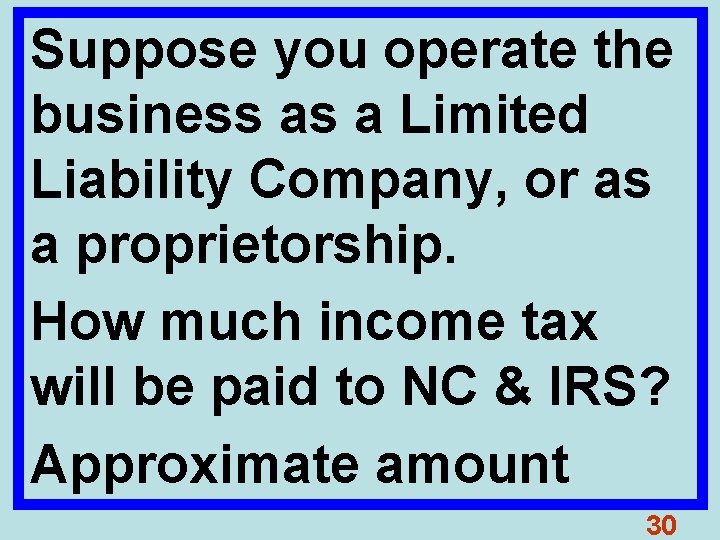 Suppose you operate the business as a Limited Liability Company, or as a proprietorship.