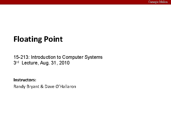 Carnegie Mellon Floating Point 15 -213: Introduction to Computer Systems 3 rd Lecture, Aug. Carnegie Mellon Floating Point 15 -213: Introduction to Computer Systems 3 rd Lecture, Aug.