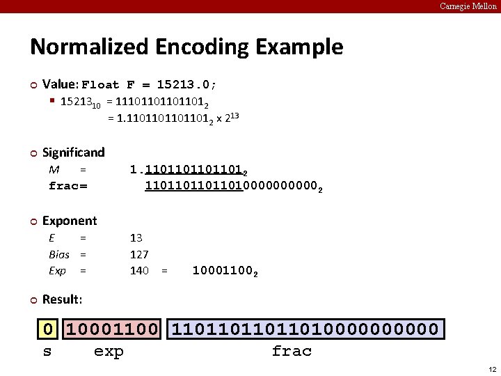 Carnegie Mellon Normalized Encoding Example ¢ Value: Float F = 15213. 0; § 1521310
