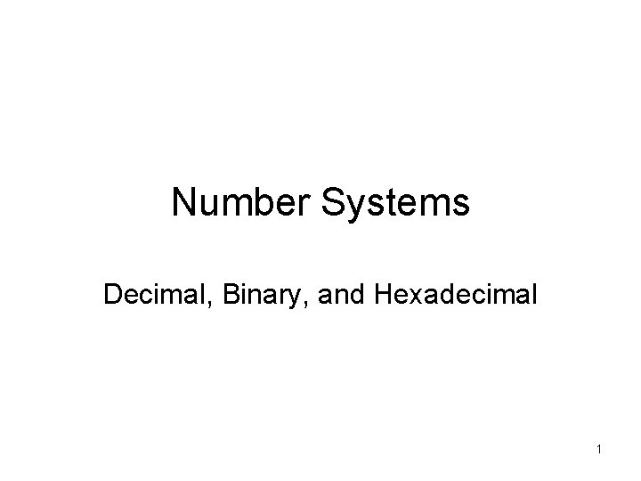 Number Systems Decimal, Binary, and Hexadecimal 1 