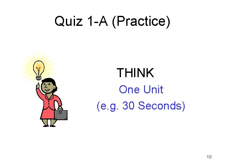 Quiz 1 -A (Practice) THINK One Unit (e. g. 30 Seconds) 10 