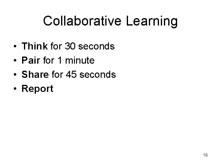 Collaborative Learning • • Think for 30 seconds Pair for 1 minute Share for