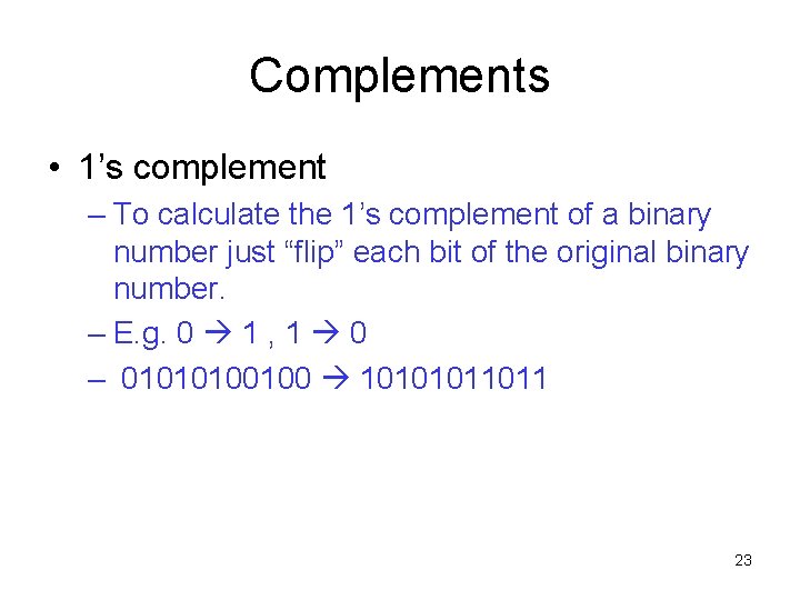 Complements • 1’s complement – To calculate the 1’s complement of a binary number