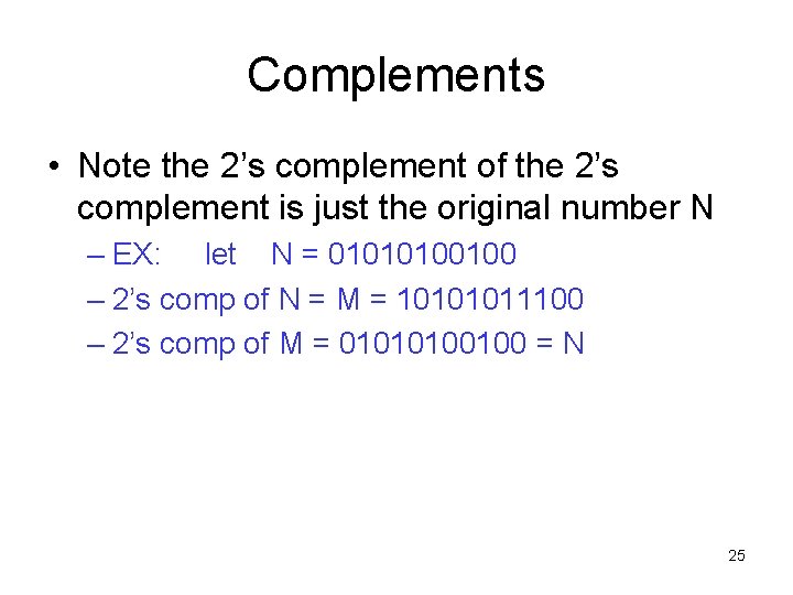 Complements • Note the 2’s complement of the 2’s complement is just the original