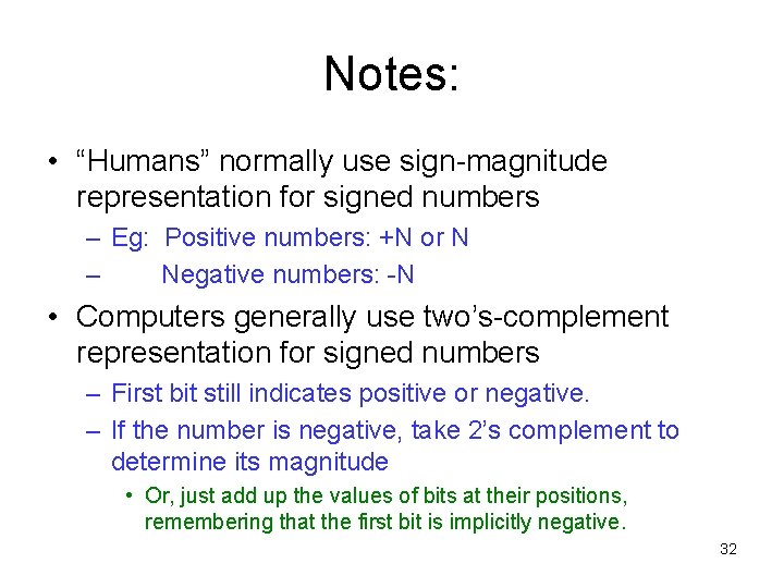 Notes: • “Humans” normally use sign-magnitude representation for signed numbers – Eg: Positive numbers: