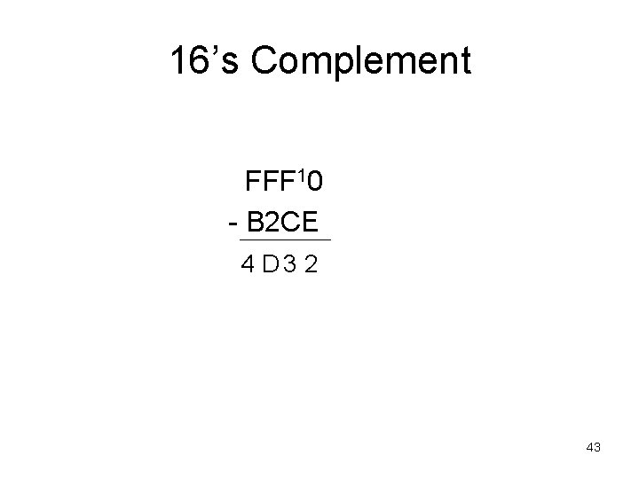 16’s Complement FFF 10 - B 2 CE 4 D 3 2 43 