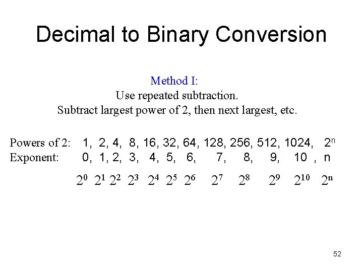 Decimal to Binary Conversion Method I: Use repeated subtraction. Subtract largest power of 2,
