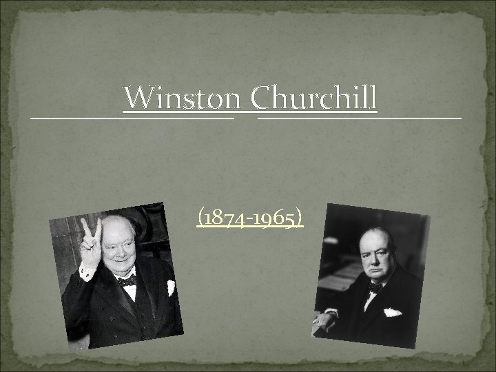 Winston Churchill (1874 -1965) 