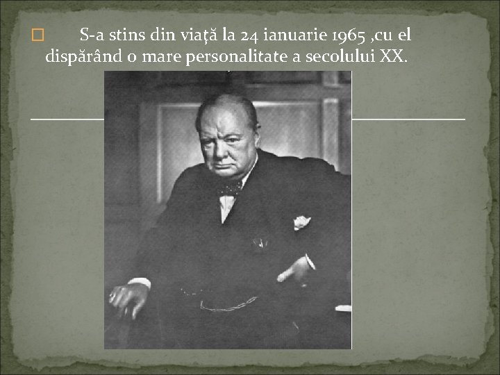 S-a stins din viaţă la 24 ianuarie 1965 , cu el dispărând o mare