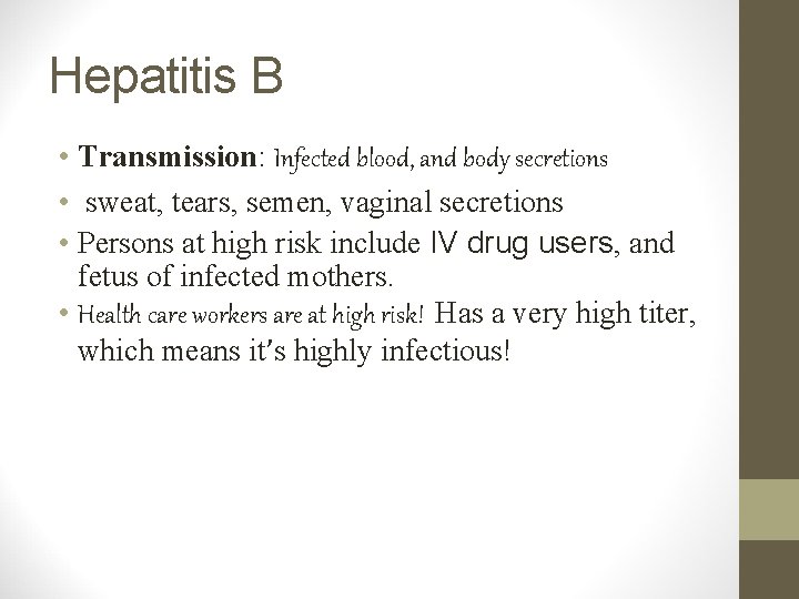 Hepatitis B • Transmission: Infected blood, and body secretions • sweat, tears, semen, vaginal