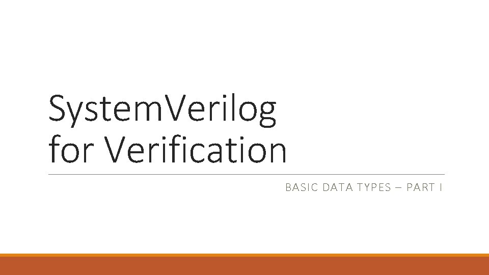 System. Verilog for Verification BASIC DATA TYPES – PART I 