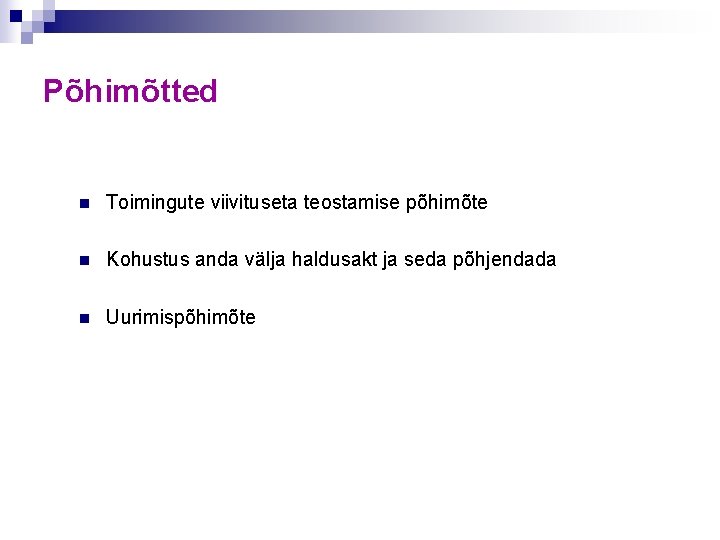 Põhimõtted n Toimingute viivituseta teostamise põhimõte n Kohustus anda välja haldusakt ja seda põhjendada