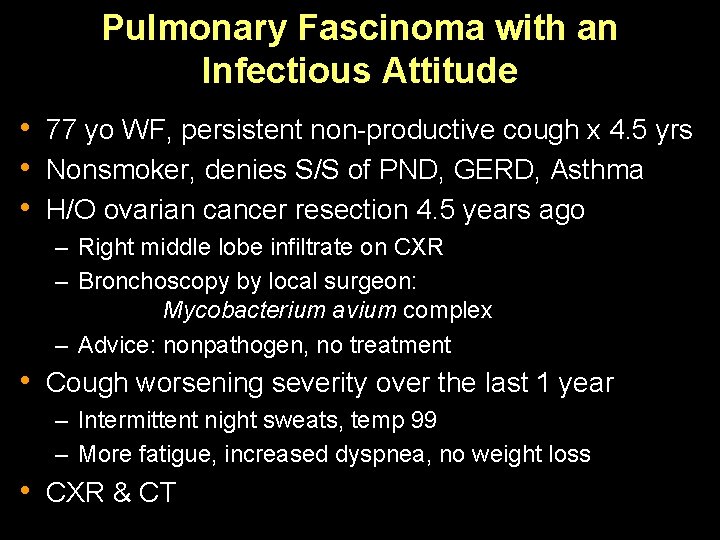 Pulmonary Fascinoma with an Infectious Attitude • 77 yo WF, persistent non-productive cough x