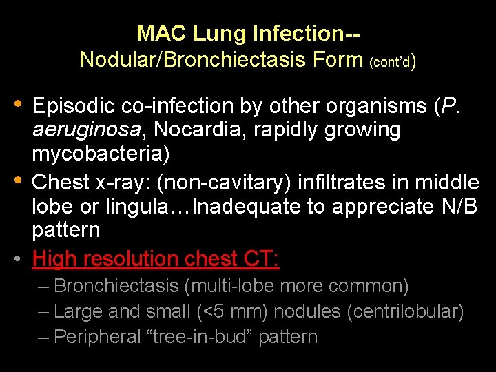 MAC Lung Infection-Nodular/Bronchiectasis Form (cont’d) • Episodic co-infection by other organisms (P. aeruginosa, Nocardia,