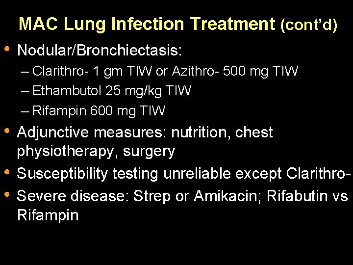 MAC Lung Infection Treatment (cont’d) • Nodular/Bronchiectasis: – Clarithro- 1 gm TIW or Azithro-