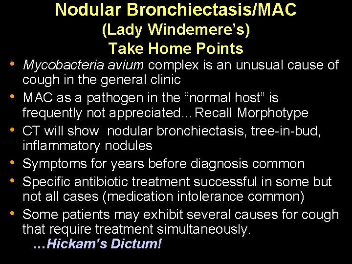 Nodular Bronchiectasis/MAC (Lady Windemere’s) Take Home Points • Mycobacteria avium complex is an unusual