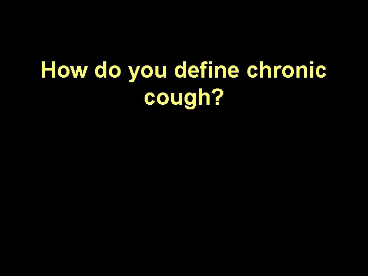 How do you define chronic cough? 